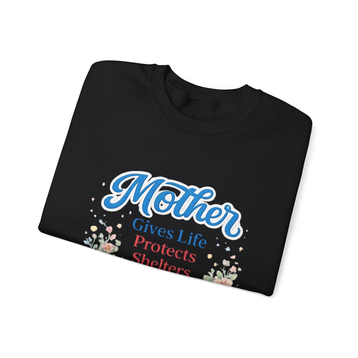 Mother Gives Life Protects Shelters Teaches Heals Sweatshirt — Floral Mother’s Day Crewneck
