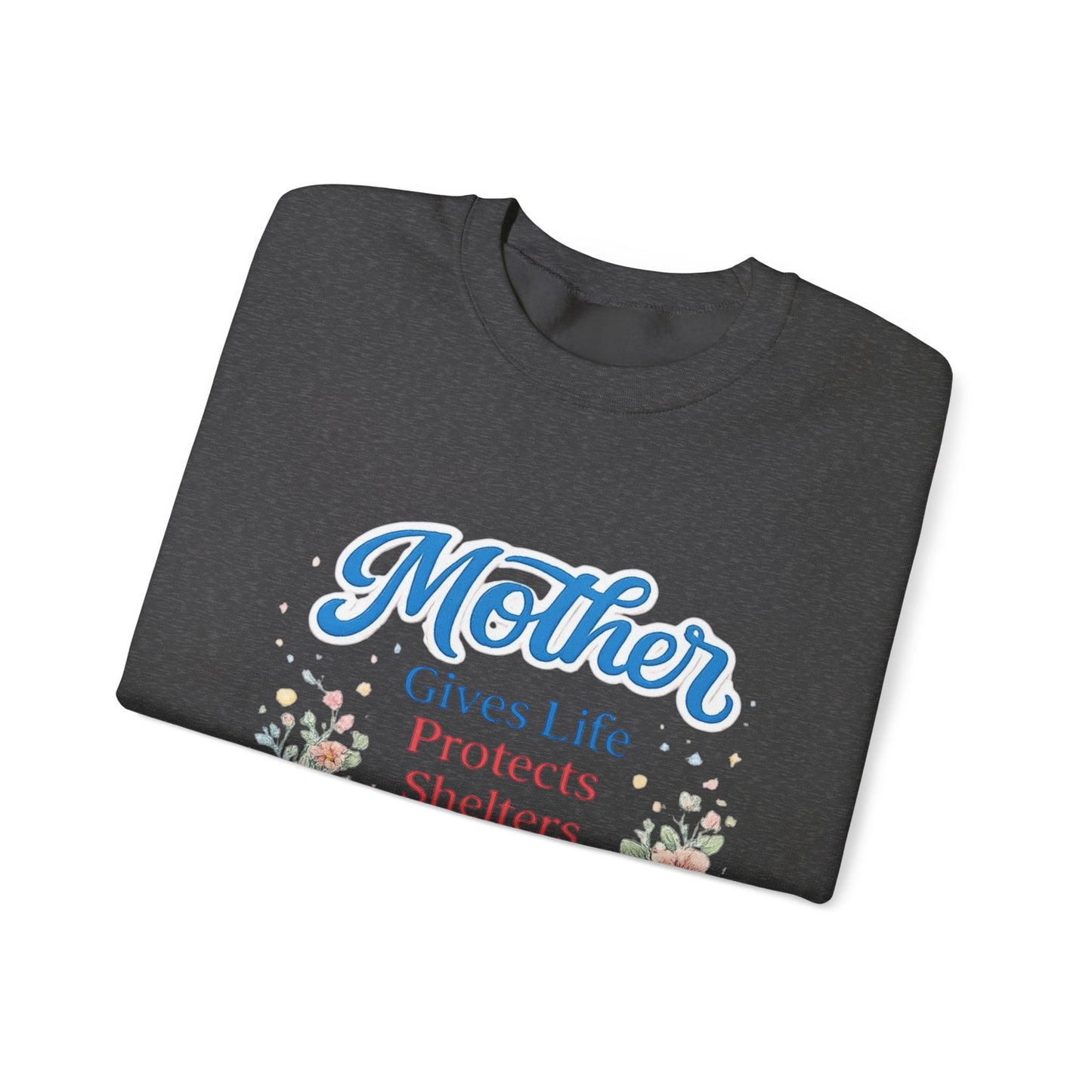 Mother Gives Life Protects Shelters Teaches Heals Sweatshirt — Floral Mother’s Day Crewneck