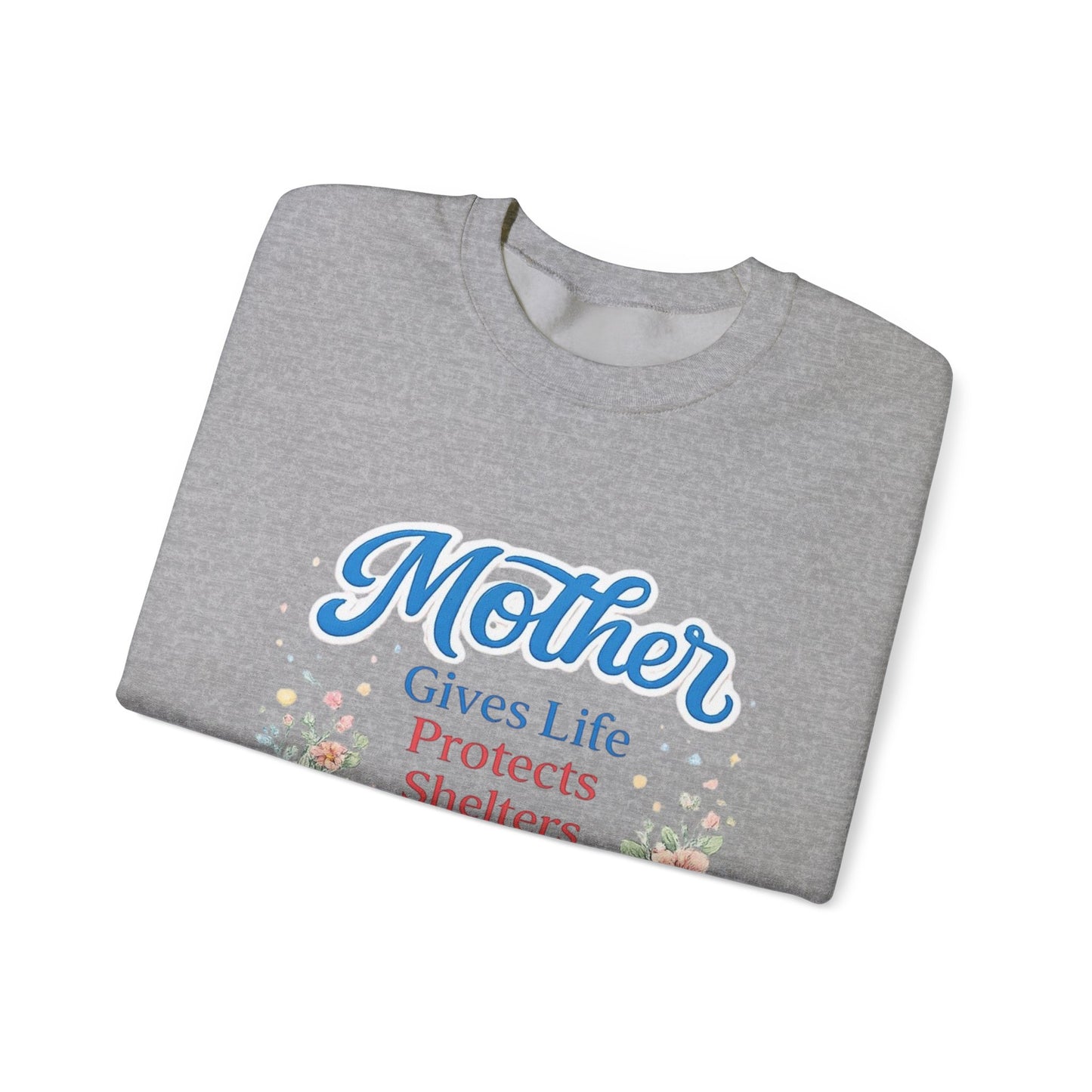 Mother Gives Life Protects Shelters Teaches Heals Sweatshirt — Floral Mother’s Day Crewneck