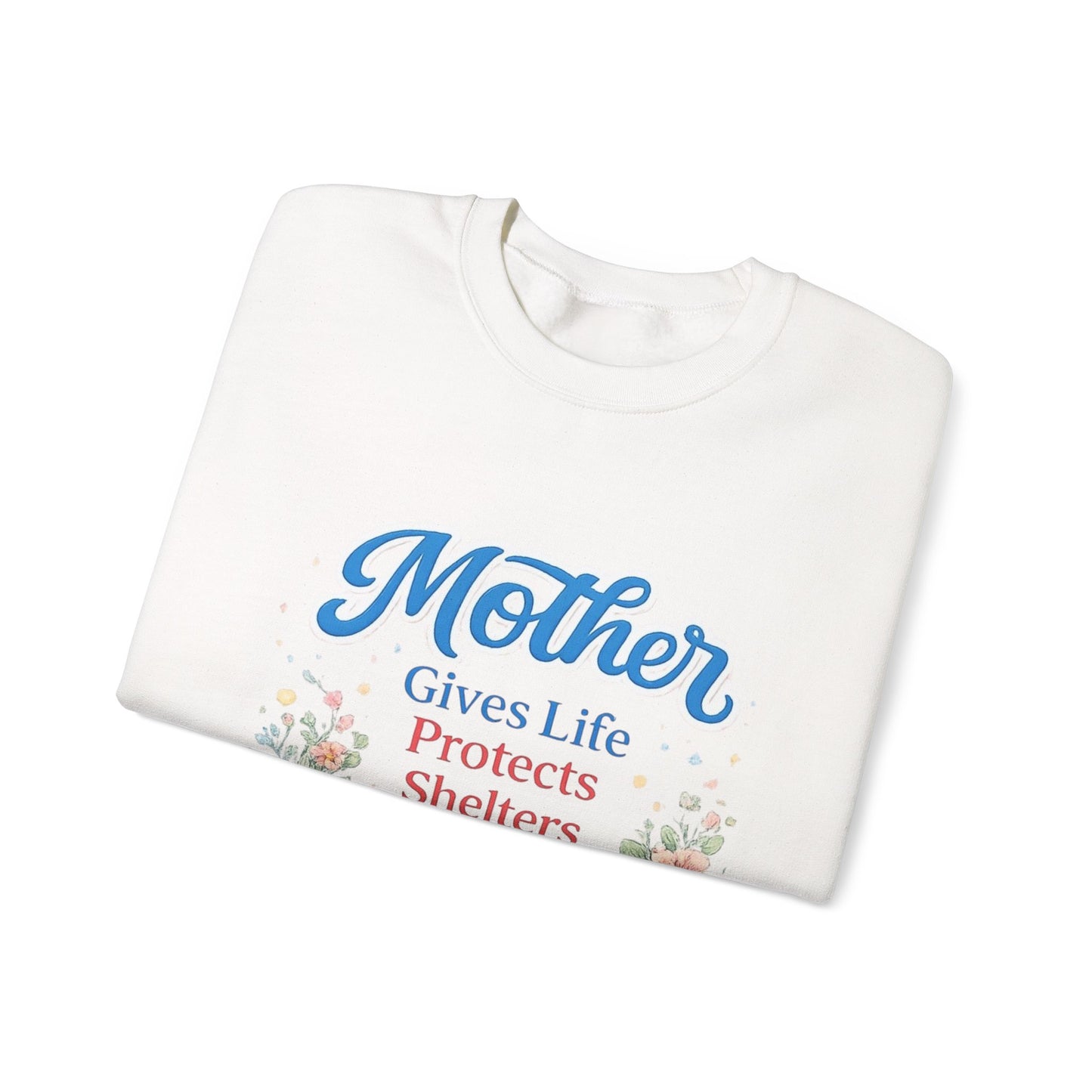 Mother Gives Life Protects Shelters Teaches Heals Sweatshirt — Floral Mother’s Day Crewneck