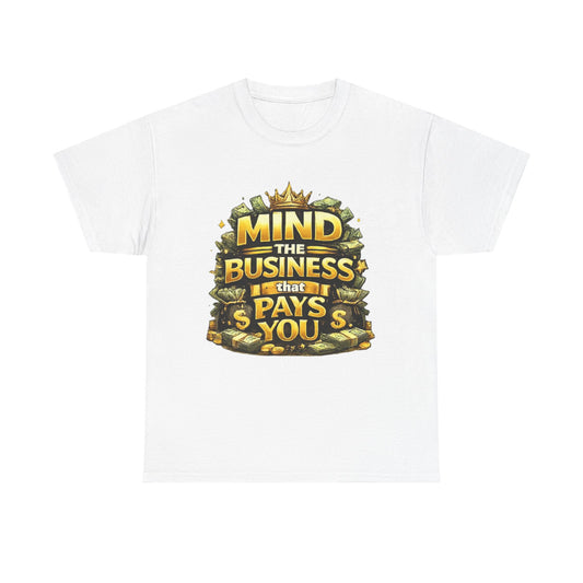 Motivational Tee — "Mind the Business That Pays You" Graphic T-Shirt